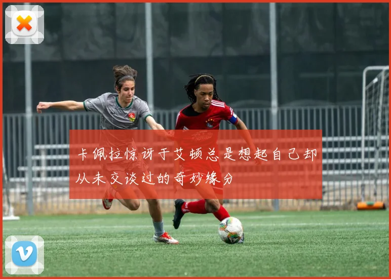 卡佩拉惊讶于艾顿总是想起自己却从未交谈过的奇妙缘分